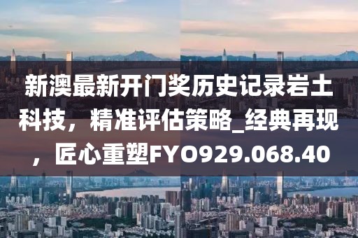 新澳最新开门奖历史记录岩土科技，新澳岩土科技最新开门奖历史记录揭秘